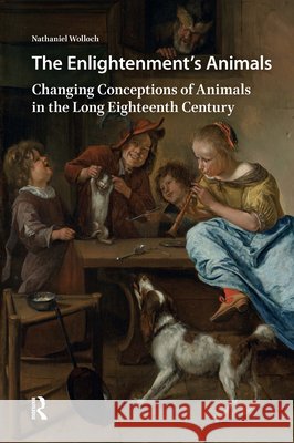 The Enlightenment's Animals: Changing Conceptions of Animals in the Long Eighteenth Century Nathaniel Wolloch 9789462987623 Amsterdam University Press - książka