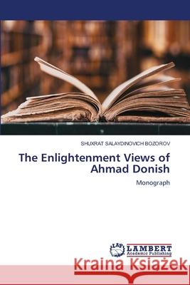 The Enlightenment Views of Ahmad Donish BOZOROV, SHUXRAT SALAYDINOVICH 9786203305678 LAP Lambert Academic Publishing - książka