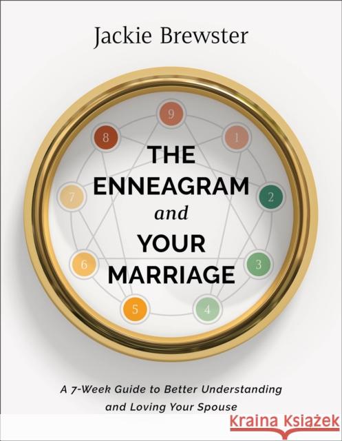 The Enneagram and Your Marriage: A 7-Week Guide to Better Understanding and Loving Your Spouse Brewster, Jackie 9781540902573 Baker Publishing Group - książka