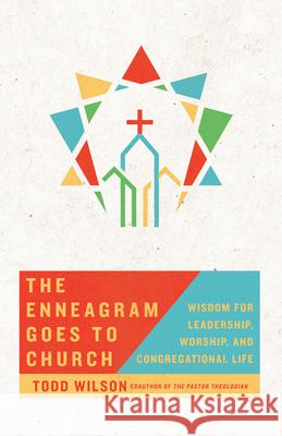 The Enneagram Goes to Church – Wisdom for Leadership, Worship, and Congregational Life Todd Wilson 9780830846825 InterVarsity Press - książka