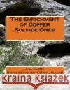 The Enrichment of Copper Sulfide Ores J. D. Clark Kerby Jackson 9781503331419 Createspace