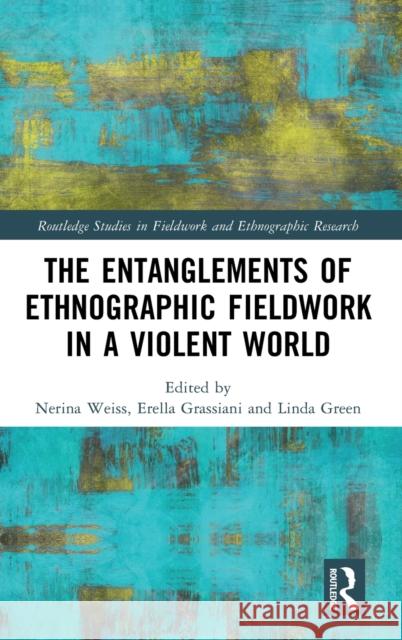 The Entanglements of Ethnographic Fieldwork in a Violent World  9781032333816 Taylor & Francis Ltd - książka