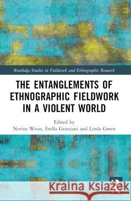 The Entanglements of Ethnographic Fieldwork in a Violent World Nerina Weiss Erella Grassiani Linda Green 9781032367101 Routledge - książka