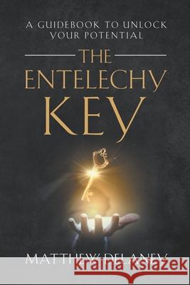 The Entelechy Key: A guidebook to unlock your potential. Delaney, Matthew 9781091698666 Independently Published - książka