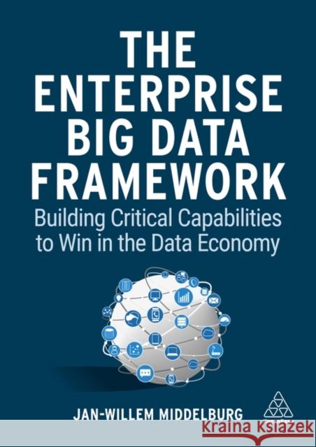 The Enterprise Big Data Framework: Building Critical Capabilities to Win in the Data Economy Jan-Willem Middelburg 9781398601710 Kogan Page - książka