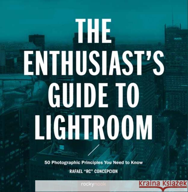 The Enthusiast's Guide to Lightroom: 55 Photographic Principles You Need to Know  9781681982700 Rocky Nook - książka