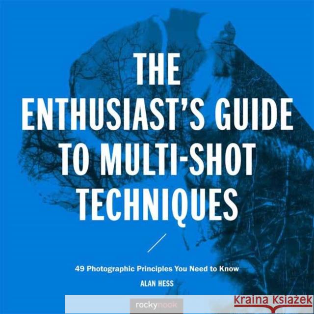 The Enthusiast's Guide to Multi-Shot Techniques: 49 Photographic Principles You Need to Know  9781681981345 Rocky Nook - książka