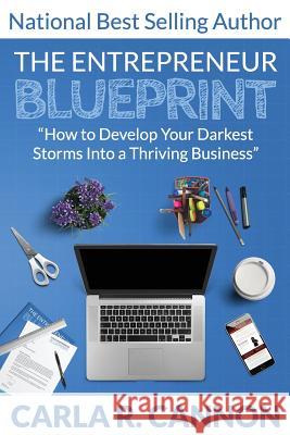 The Entrepreneur Blueprint: How to Develop Your Darkest Storms into a Thriving Business Cannon, Carla R. 9781530965113 Createspace Independent Publishing Platform - książka