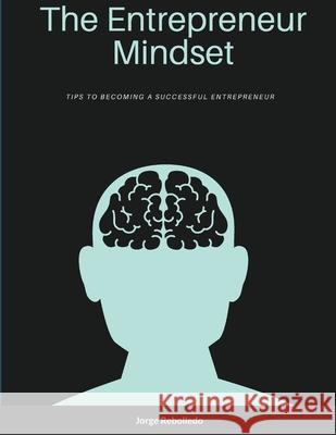 The Entrepreneur Mindset: Tips to Becoming a Successful Entrepreneur Jorge Rebolledo 9781008953130 Lulu.com - książka