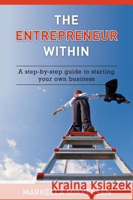 The Entrepreneur Within: A step-by-step guide to starting your own business Mikkelsen, Markella 9781482745177 Createspace - książka