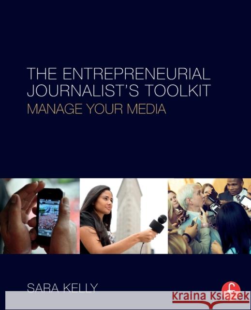 The Entrepreneurial Journalist's Toolkit: Manage Your Media Sara Kelly 9781138816480 Focal Press - książka