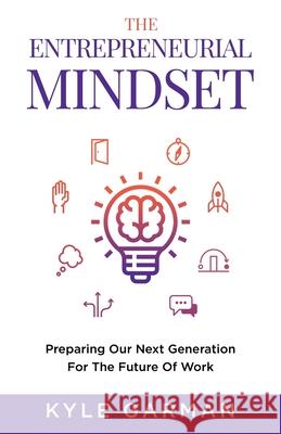 The Entrepreneurial Mindset: Preparing Our Next Generation For The Future of Work Kyle Garman 9781641375269 New Degree Press - książka