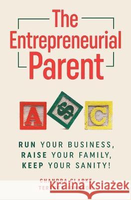 The Entrepreneurial Parent: Run Your Business, Raise Your Family, Keep Your Sanity Chandra Clarke Terence Johnson 9781777217426 Obsidian Owl Press - książka