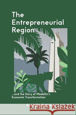 The Entrepreneurial Region: and the Story of Medellin's Economic Transformation Morisson, Gabriel 9781798924549 Independently Published - książka