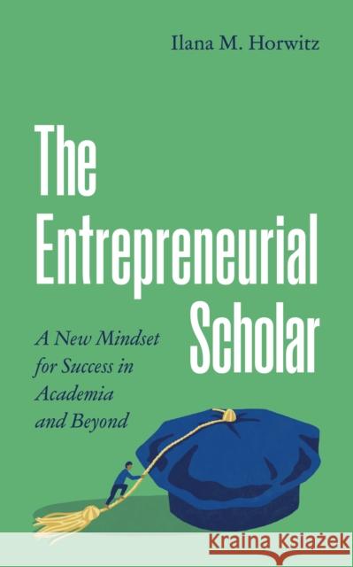 The Entrepreneurial Scholar: A New Mindset for Success in Academia and Beyond Horwitz, Ilana M. 9780691240886 Princeton University Press - książka