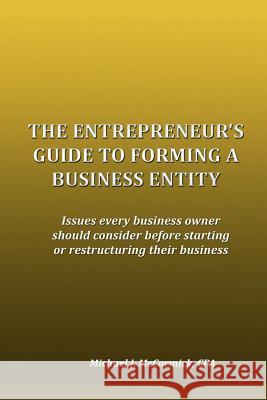 The Entrepreneur's Guide to Forming a Business Entity: Issues every business owner should consider before starting or restructuring their business McCormick, Michael J. 9780981954424 Travis Financial Press - książka