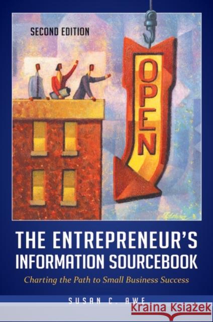 The Entrepreneur's Information Sourcebook: Charting the Path to Small Business Success Awe, Susan 9781598847864 Libraries Unlimited - książka