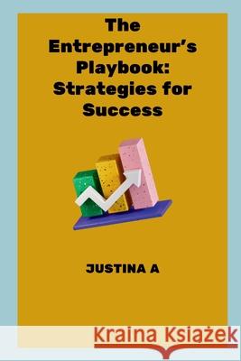 The Entrepreneur's Playbook: Strategies for Success Justina A 9789463745888 Justina a - książka