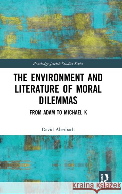 The Environment and Literature of Moral Dilemmas: From Adam to Michael K David Aberbach 9780367770877 Routledge - książka