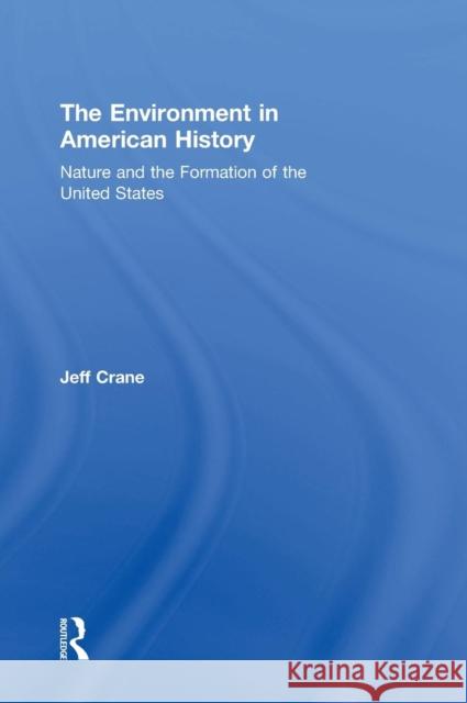 The Environment in American History: Nature and the Formation of the United States Crane, Jeff 9780415808712 Routledge - książka