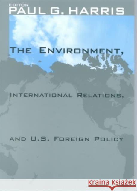 The Environment, International Relations, and U.S. Foreign Policy Paul G. Harris 9780878408337 Georgetown University Press - książka