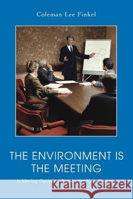The Environment Is the Meeting: Achieving Optimum Results for Your Program Finkel, Coleman Lee 9780595403356 iUniverse - książka