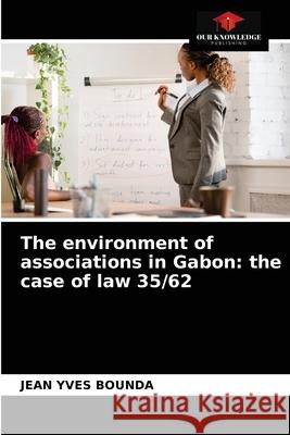 The environment of associations in Gabon: the case of law 35/62 Jean Yves Bounda 9786203656879 Our Knowledge Publishing - książka