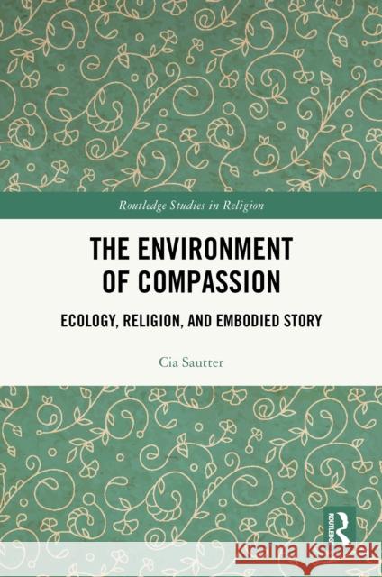 The Environment of Compassion: Ecology, Religion, and Embodied Story Cia Sautter 9781032979779 Routledge - książka