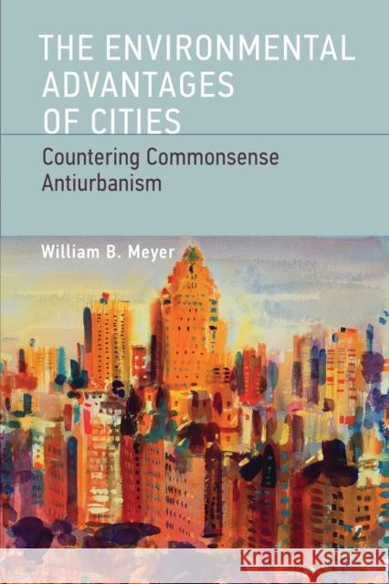 The Environmental Advantages of Cities: Countering Commonsense Antiurbanism Meyer, William B. 9780262518468  - książka