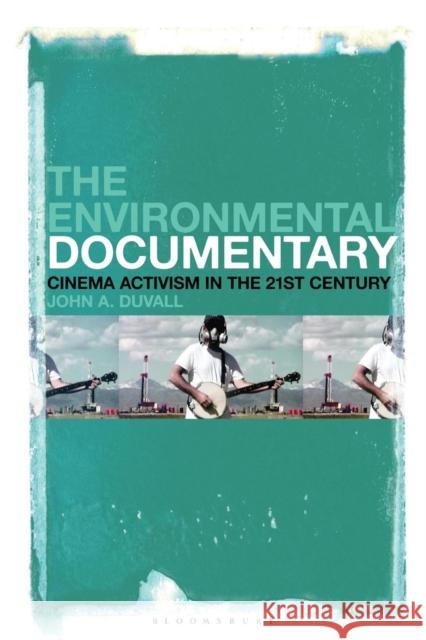 The Environmental Documentary: Cinema Activism in the 21st Century John A. Duvall 9781501347511 Bloomsbury Academic - książka