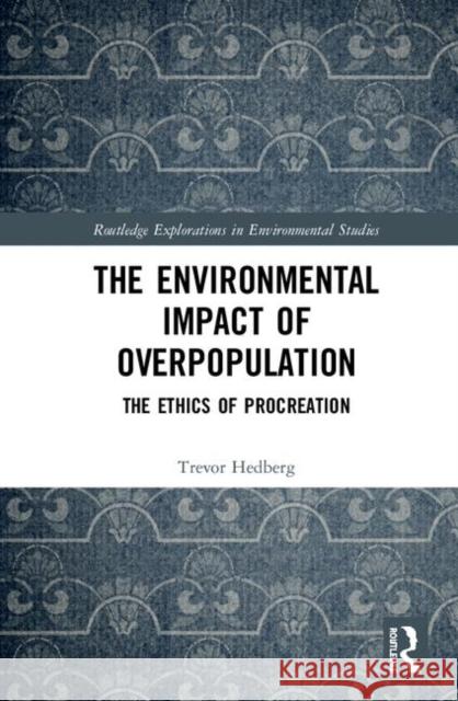 The Environmental Impact of Overpopulation: The Ethics of Procreation Trevor Hedberg 9781138489752 Routledge - książka