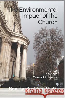 The Environmental Impact of the Church: Two Thousand Years of Influence Brandon Scott Elro 9780983149590 Ravenhill Publishing - książka