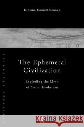 The Ephemeral Civilization : Exploding the Myth of Social Evolution Graeme Snooks Graeme Snooks  9780415169950 Taylor & Francis - książka