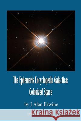 The Ephemeris Encyclopedia Galactica: Colonized Space J. Alan Erwine 9781511836302 Createspace - książka