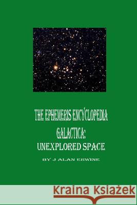 The Ephemeris Encyclopedia Galactica: Unexplored Space J. Alan Erwine 9781514764169 Createspace - książka