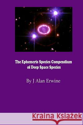 The Ephemeris Species Compendium of Deep Space Species J. Alan Erwine 9781511836739 Createspace - książka