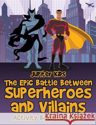 The Epic Battle Between Superheroes and Villains: Activity Book for Boys Jupiter Kids 9781541933637 Jupiter Kids - książka
