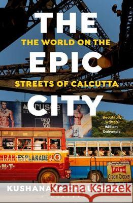 The Epic City : The World on the Streets of Calcutta, Nominiert: Ondaatje Prize 2018 Choudhury, Kushanava 9781408888834 Bloomsbury Publishing - książka