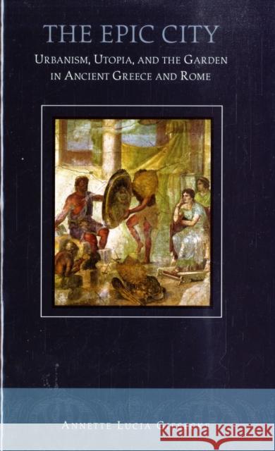 The Epic City: Urbanism, Utopia, and the Garden in Ancient Greece and Rome Giesecke, Annette L. 9780674023741 Harvard University Press - książka