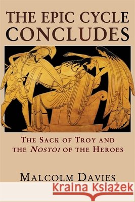 The Epic Cycle Concludes: The Sack of Troy and the Nostoi of the Heroes Malcolm Davies 9780674307216 Harvard University Press - książka