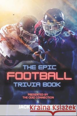 The Epic Football Trivia Book: Presented by the Quiz Connection Jack Thompson   9780645560190 Unconventional Publishing - książka