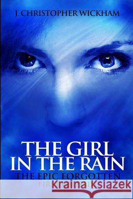 The Epic Forgotten Book One: The Girl in the Rain J. Christopher Wickham 9781304654052 Lulu.com - książka