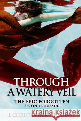 The Epic Forgotten, Book Two: Through a Watery Veil J. Christopher Wickham 9781500428198 Createspace Independent Publishing Platform - książka