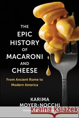 The Epic History of Macaroni and Cheese: From Ancient Rome to Modern America Karima Moyer-Nocchi 9780231215312 Columbia University Press - książka