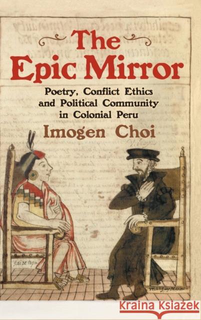 The Epic Mirror: Poetry, Conflict Ethics and Political Community in Colonial Peru Imogen Choi 9781855663473 Tamesis Books - książka