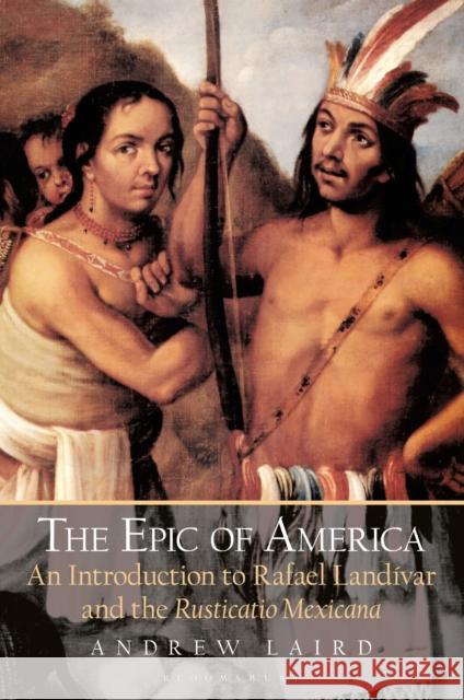 The Epic of America: An Introduction to Rafael Landivar and the Rusticatio Mexicana Andrew Laird 9781350197398 Bloomsbury Academic - książka