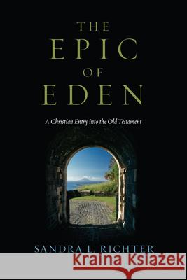 The Epic of Eden: A Christian Entry Into the Old Testament Sandra L. Richter 9780830825776 InterVarsity Press - książka