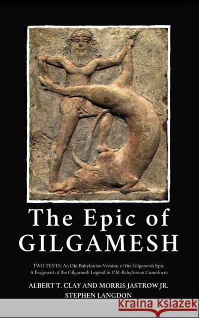 The Epic of Gilgamesh: Two Texts: An Old Babylonian Version of the Gilgamesh Epic-A Fragment of the Gilgamesh Legend in Old-Babylonian Cuneiform Albert T Clay, Jastrow Jr, Stephen Langdon 9782357285125 Alicia Editions - książka