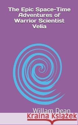 The Epic Space-Time Adventures of Warrior Scientist Velia Willam Dean 9781689991124 Independently Published - książka