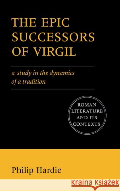 The Epic Successors of Virgil: A Study in the Dynamics of a Tradition Hardie, Philip 9780521425629 Cambridge University Press - książka